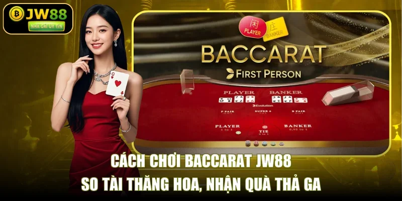 Cách Chơi Baccarat JW88 - So Tài Thăng Hoa, Nhận Quà Thả Ga