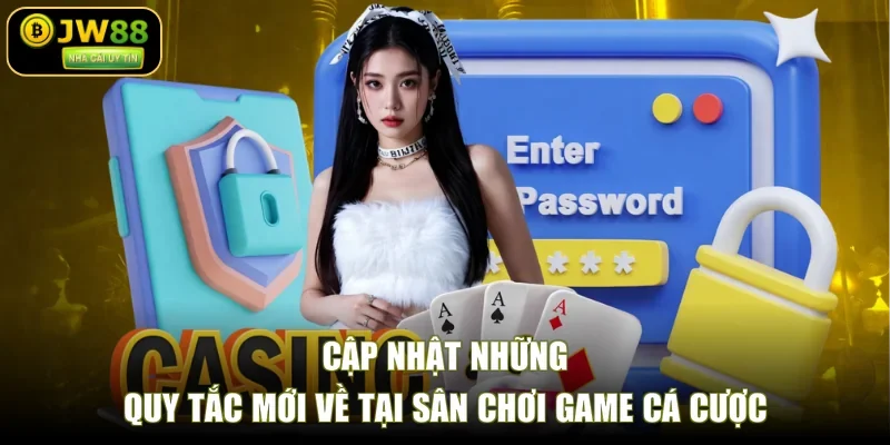 Cập nhật những quy tắc mới về tại sân chơi game cá cược