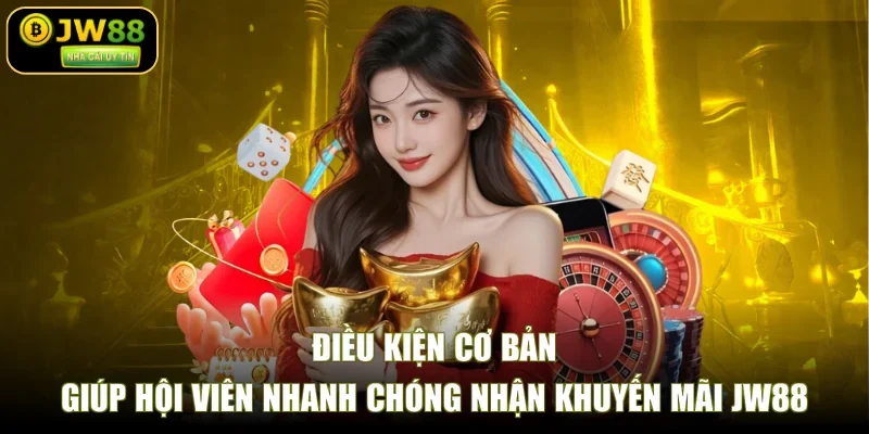 Điều kiện cơ bản giúp hội viên nhanh chóng nhận khuyến mãi JW88