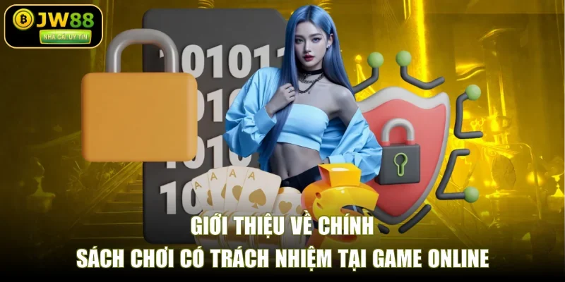 Giới thiệu về chính sách chơi có trách nhiệm tại game online