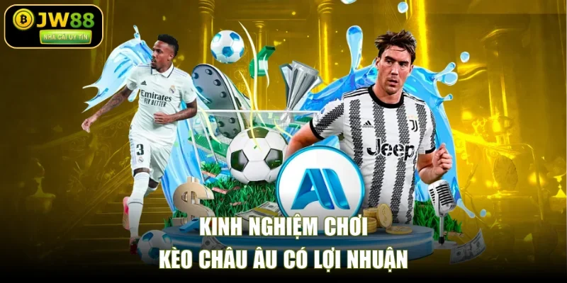 Kinh nghiệm chơi kèo châu Âu có lợi nhuận