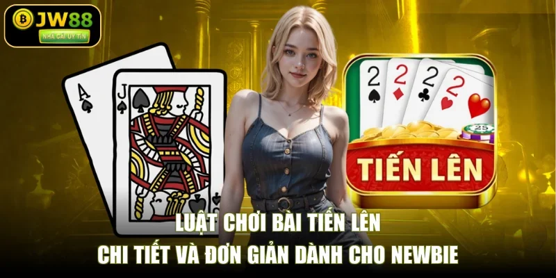 Luật chơi bài tiến lên chi tiết và đơn giản dành cho newbie