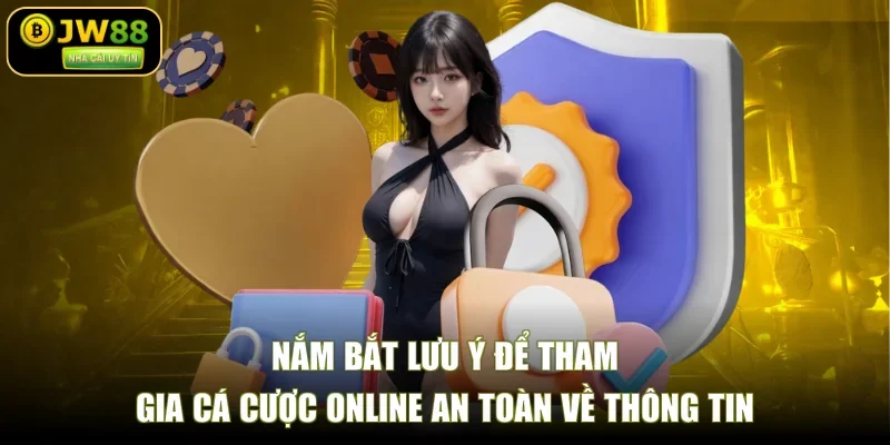 Nắm bắt lưu ý để tham gia cá cược online an toàn về thông tin
