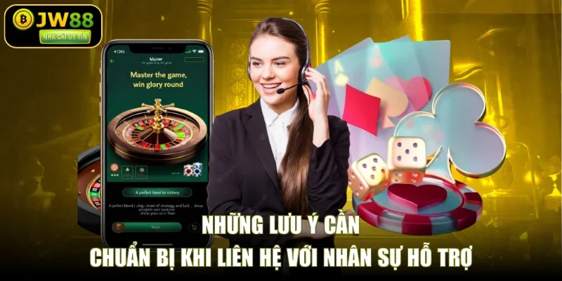 Những lưu ý cần chuẩn bị khi liên hệ với nhân sự hỗ trợ