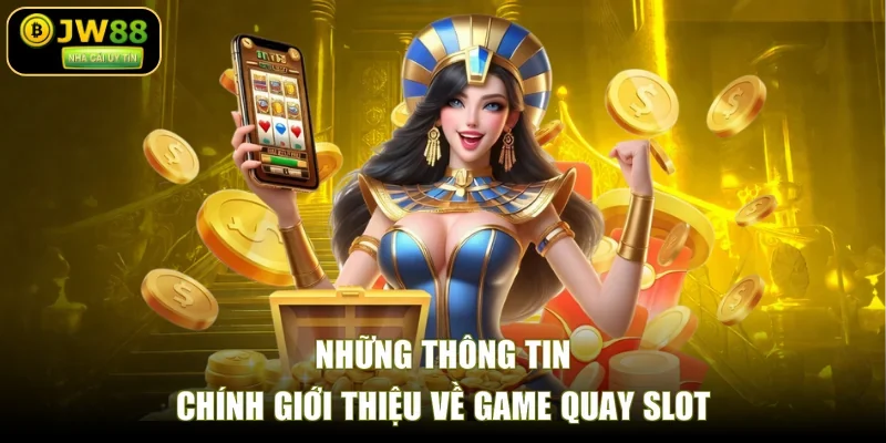 Những thông tin chính giới thiệu về game quay slot