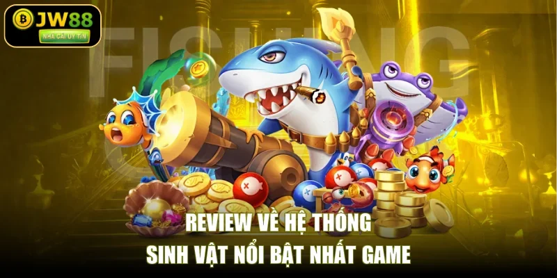 Review về hệ thống sinh vật nổi bật nhất game