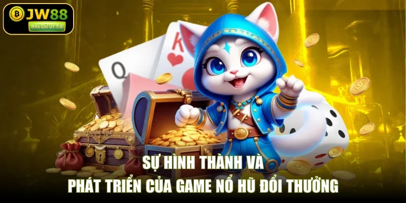 Sự hình thành và phát triển của game nổ hũ đổi thưởng