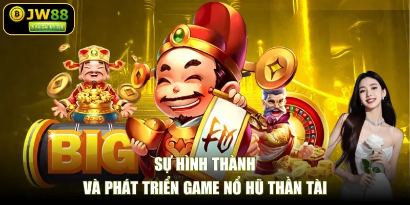 Sự hình thành và phát triển game nổ hũ Thần Tài