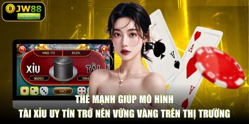 Thế mạnh giúp mô hình tài xỉu uy tín trở nên vững vàng trên thị trường