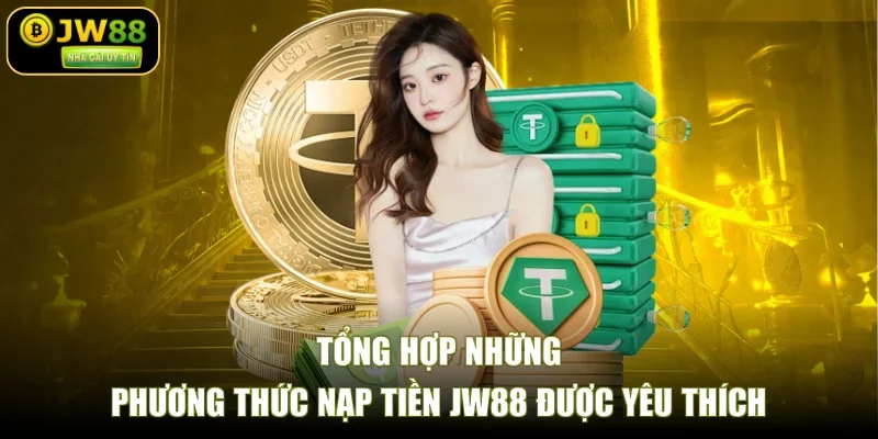 Tổng hợp những phương thức nạp tiền JW88 được yêu thích