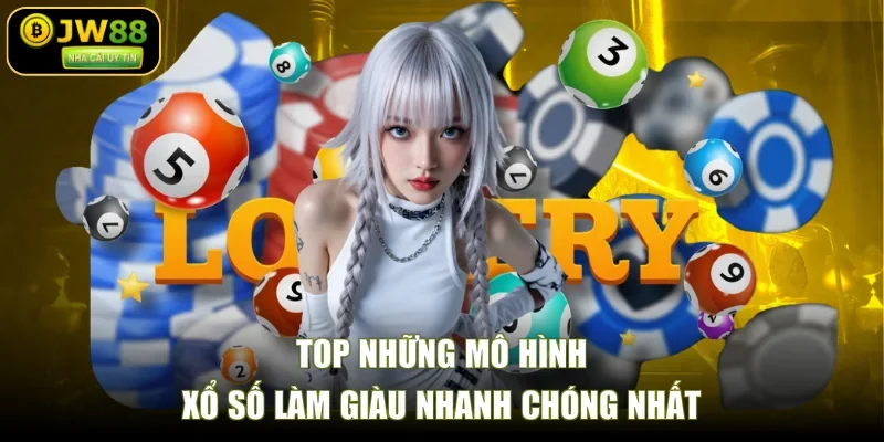Top những mô hình xổ số làm giàu nhanh chóng nhất
