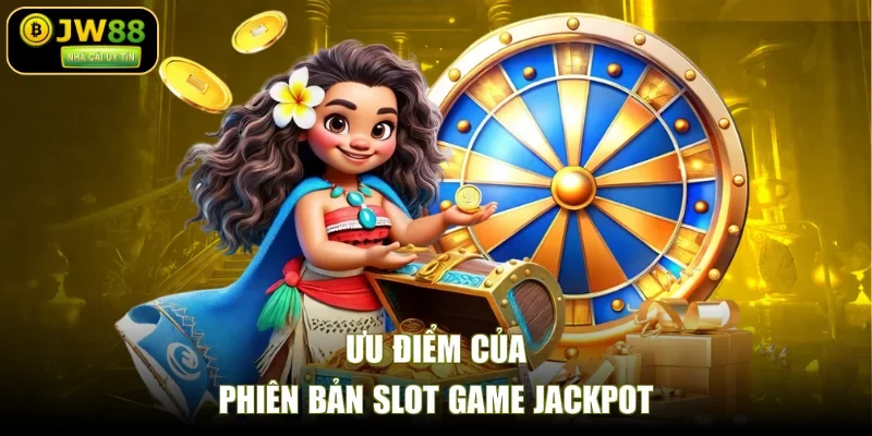 Ưu điểm của phiên bản slot game jackpot