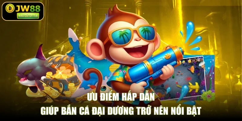 Ưu điểm hấp dẫn giúp bắn cá Đại Dương trở nên nổi bật