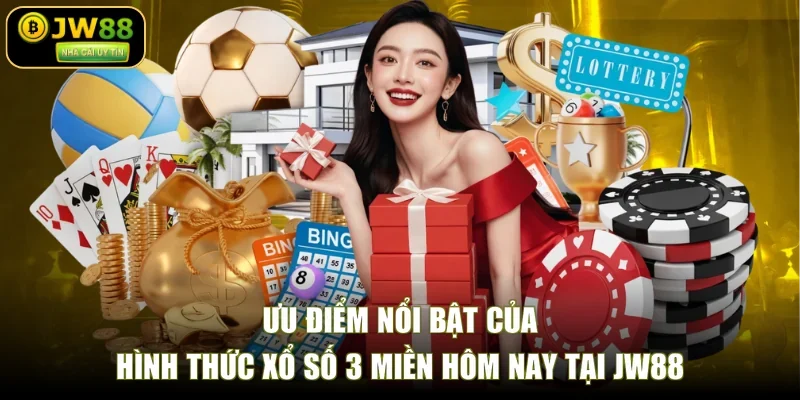Ưu điểm nổi bật của hình thức xổ số 3 miền hôm nay tại JW88