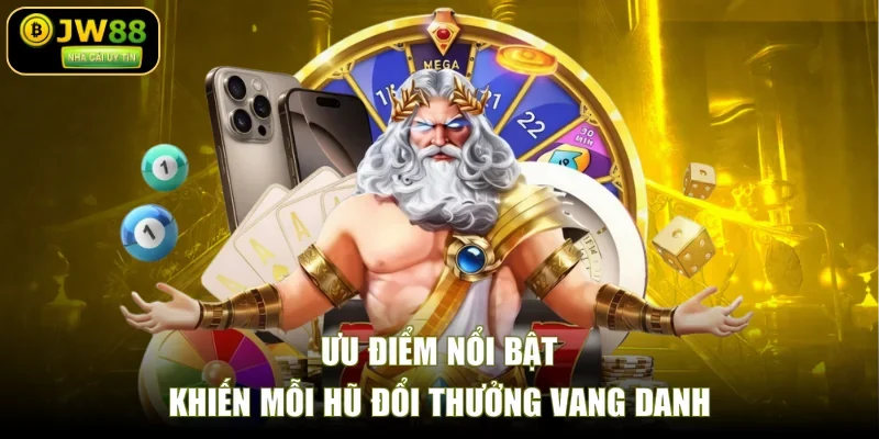 Ưu điểm nổi bật khiến mỗi hũ đổi thưởng vang danh